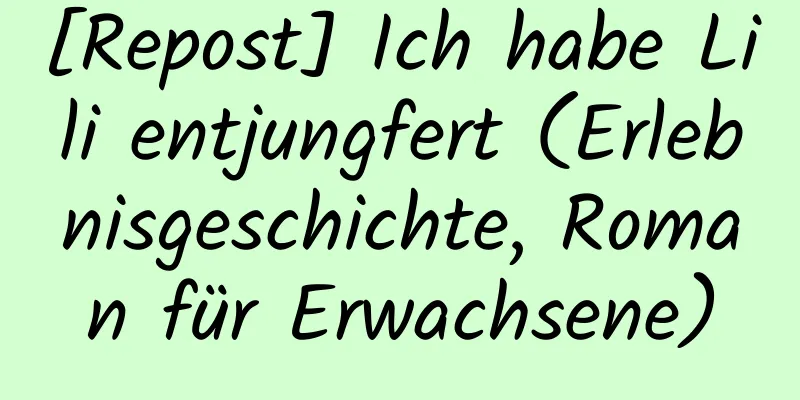 [Repost] Ich habe Lili entjungfert (Erlebnisgeschichte, Roman für Erwachsene)