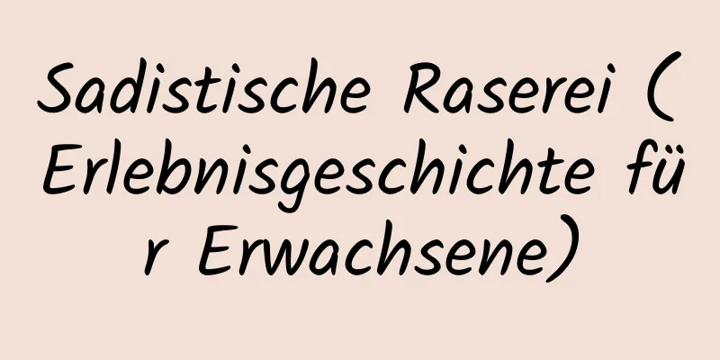 Sadistische Raserei (Erlebnisgeschichte für Erwachsene)