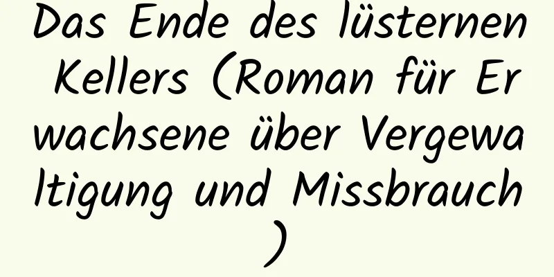 Das Ende des lüsternen Kellers (Roman für Erwachsene über Vergewaltigung und Missbrauch)