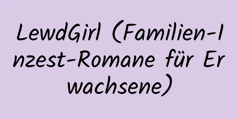 LewdGirl (Familien-Inzest-Romane für Erwachsene)