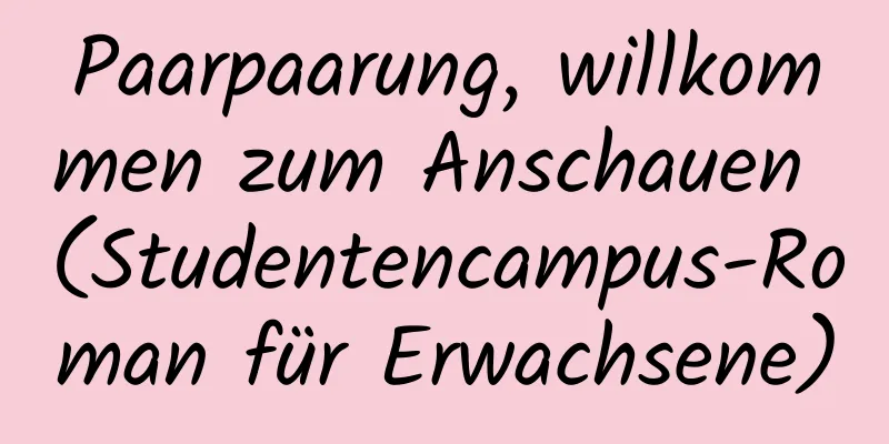 Paarpaarung, willkommen zum Anschauen (Studentencampus-Roman für Erwachsene)