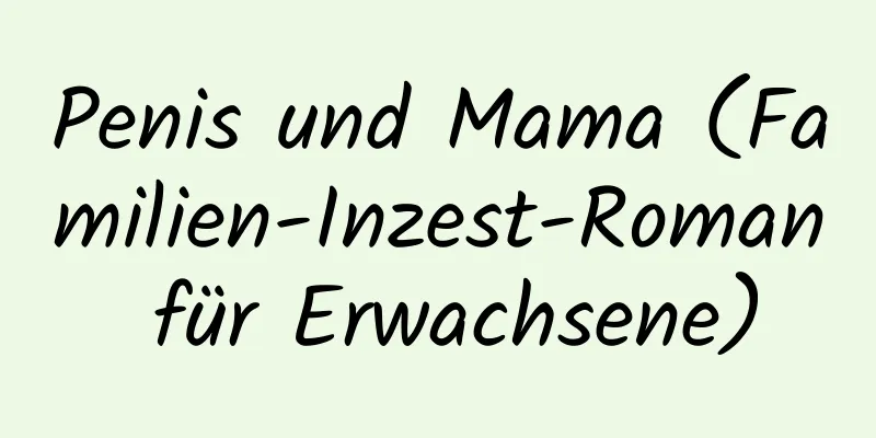 Penis und Mama (Familien-Inzest-Roman für Erwachsene)