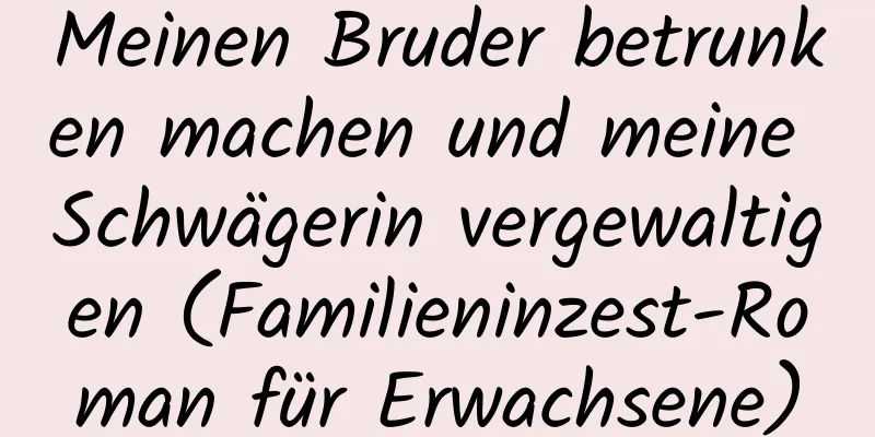 Meinen Bruder betrunken machen und meine Schwägerin vergewaltigen (Familieninzest-Roman für Erwachsene)