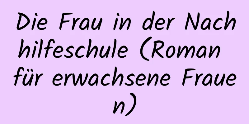 Die Frau in der Nachhilfeschule (Roman für erwachsene Frauen)