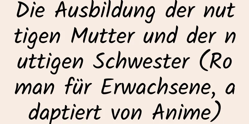 Die Ausbildung der nuttigen Mutter und der nuttigen Schwester (Roman für Erwachsene, adaptiert von Anime)