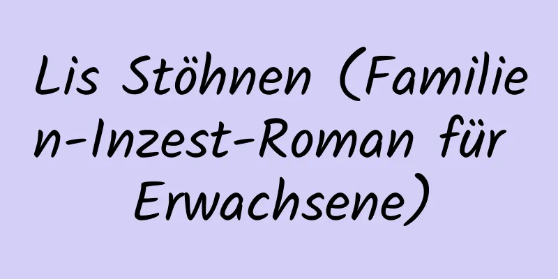 Lis Stöhnen (Familien-Inzest-Roman für Erwachsene)