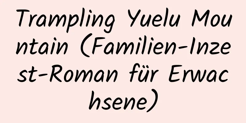 Trampling Yuelu Mountain (Familien-Inzest-Roman für Erwachsene)