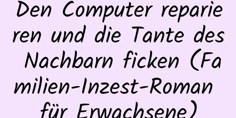 Den Computer reparieren und die Tante des Nachbarn ficken (Familien-Inzest-Roman für Erwachsene)