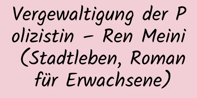 Vergewaltigung der Polizistin – Ren Meini (Stadtleben, Roman für Erwachsene)