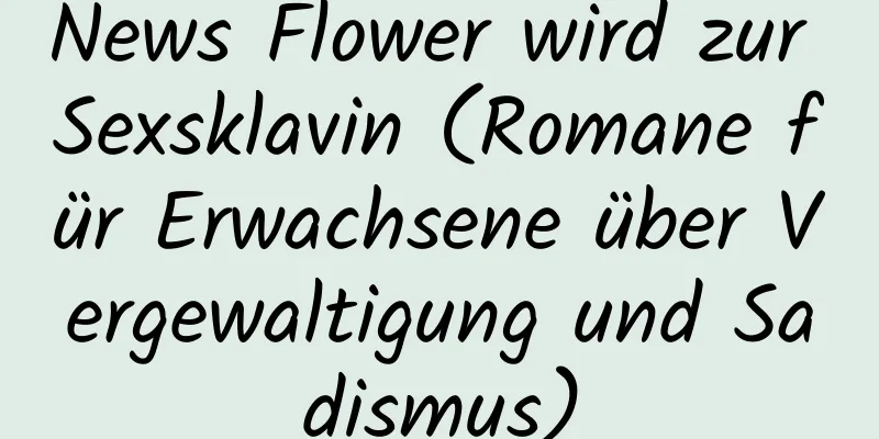 News Flower wird zur Sexsklavin (Romane für Erwachsene über Vergewaltigung und Sadismus)