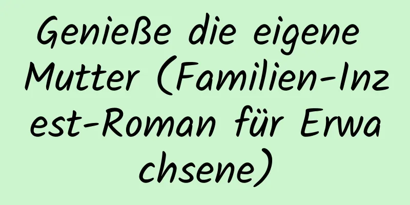 Genieße die eigene Mutter (Familien-Inzest-Roman für Erwachsene)