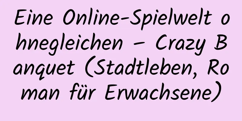 Eine Online-Spielwelt ohnegleichen – Crazy Banquet (Stadtleben, Roman für Erwachsene)