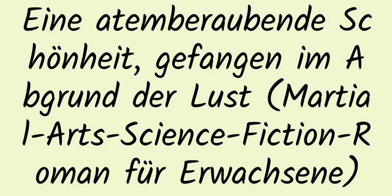 Eine atemberaubende Schönheit, gefangen im Abgrund der Lust (Martial-Arts-Science-Fiction-Roman für Erwachsene)