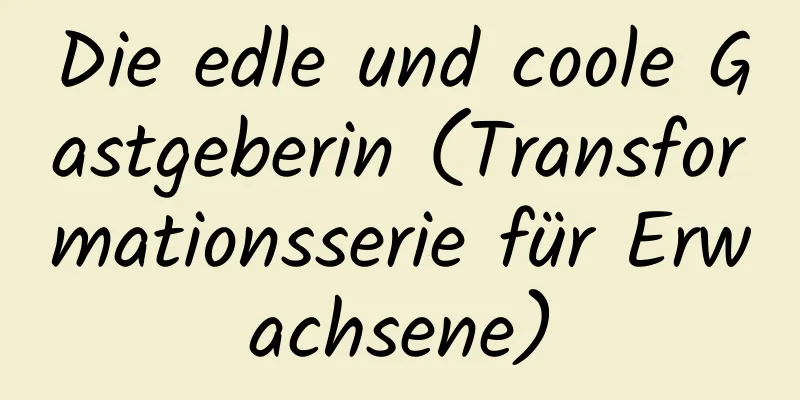 Die edle und coole Gastgeberin (Transformationsserie für Erwachsene)