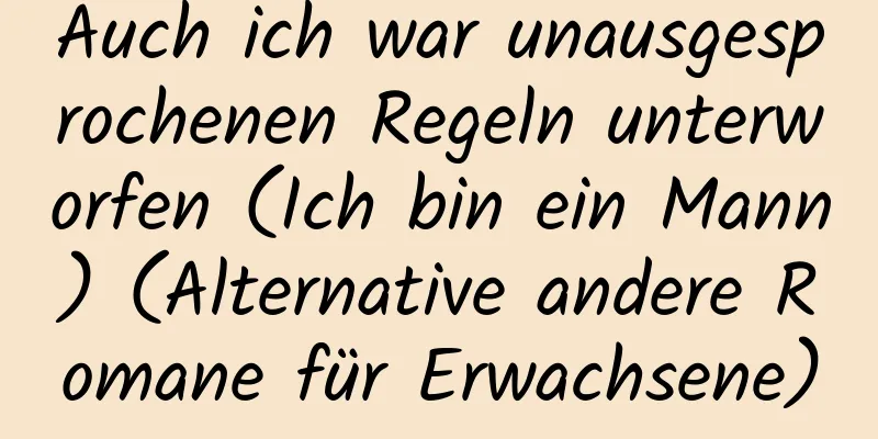 Auch ich war unausgesprochenen Regeln unterworfen (Ich bin ein Mann) (Alternative andere Romane für Erwachsene)