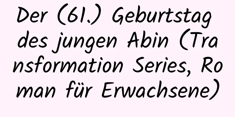 Der (61.) Geburtstag des jungen Abin (Transformation Series, Roman für Erwachsene)