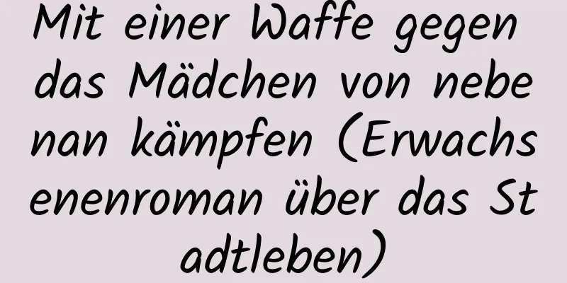 Mit einer Waffe gegen das Mädchen von nebenan kämpfen (Erwachsenenroman über das Stadtleben)