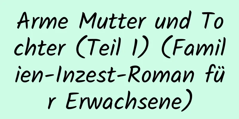 Arme Mutter und Tochter (Teil 1) (Familien-Inzest-Roman für Erwachsene)