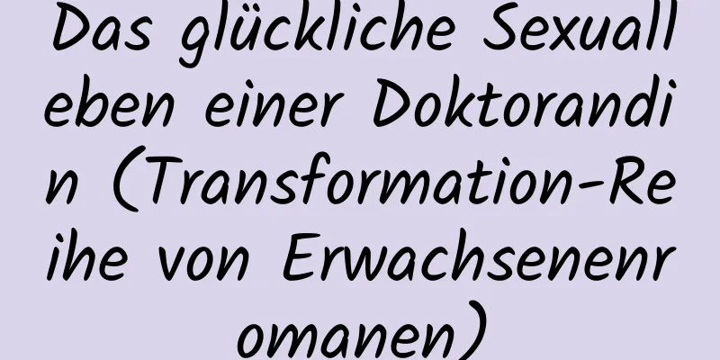 Das glückliche Sexualleben einer Doktorandin (Transformation-Reihe von Erwachsenenromanen)