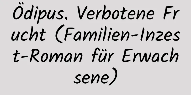 Ödipus. Verbotene Frucht (Familien-Inzest-Roman für Erwachsene)