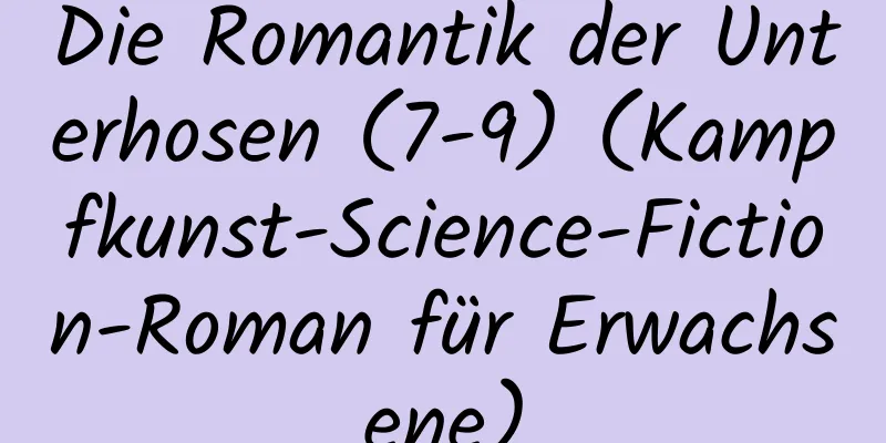 Die Romantik der Unterhosen (7-9) (Kampfkunst-Science-Fiction-Roman für Erwachsene)