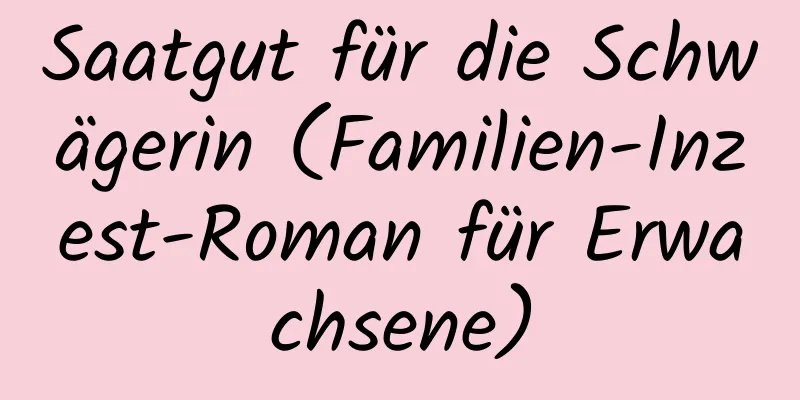 Saatgut für die Schwägerin (Familien-Inzest-Roman für Erwachsene)