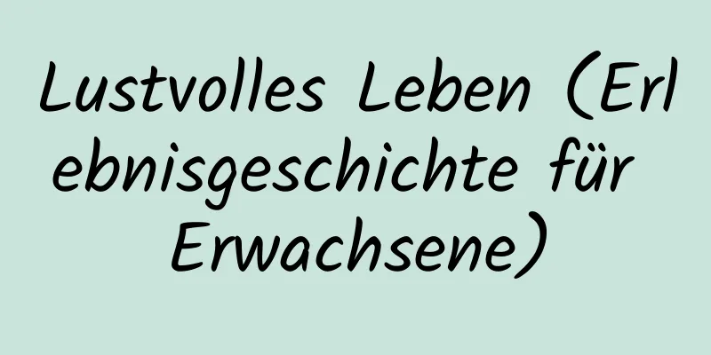 Lustvolles Leben (Erlebnisgeschichte für Erwachsene)