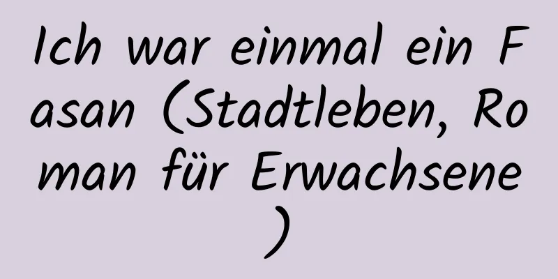 Ich war einmal ein Fasan (Stadtleben, Roman für Erwachsene)