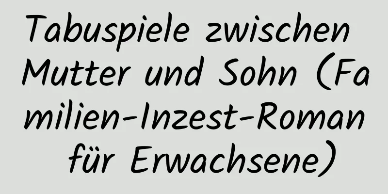 Tabuspiele zwischen Mutter und Sohn (Familien-Inzest-Roman für Erwachsene)