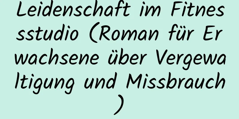 Leidenschaft im Fitnessstudio (Roman für Erwachsene über Vergewaltigung und Missbrauch)