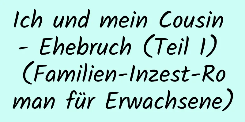 Ich und mein Cousin - Ehebruch (Teil 1) (Familien-Inzest-Roman für Erwachsene)