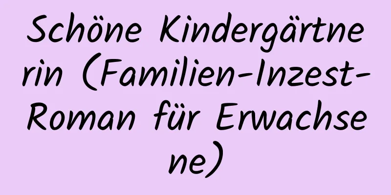 Schöne Kindergärtnerin (Familien-Inzest-Roman für Erwachsene)