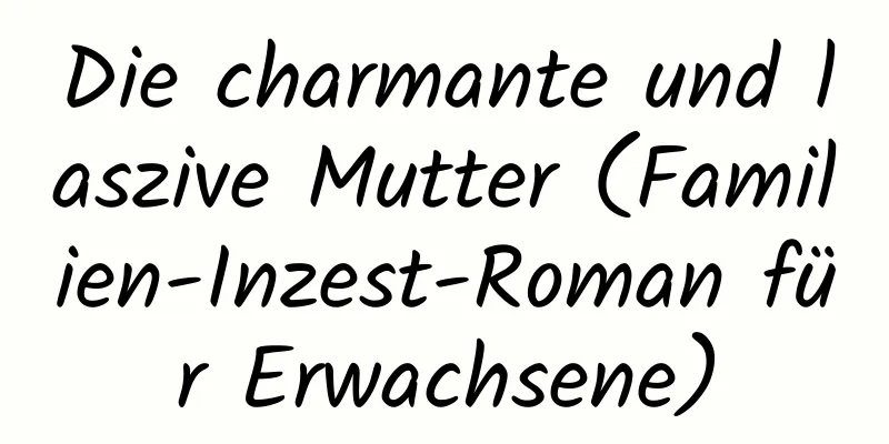 Die charmante und laszive Mutter (Familien-Inzest-Roman für Erwachsene)