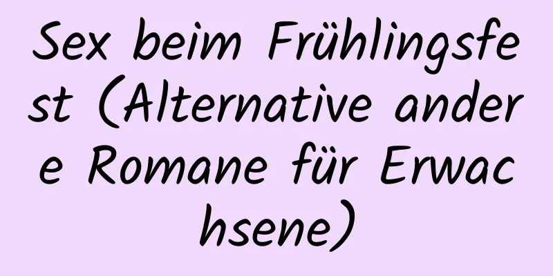 Sex beim Frühlingsfest (Alternative andere Romane für Erwachsene)