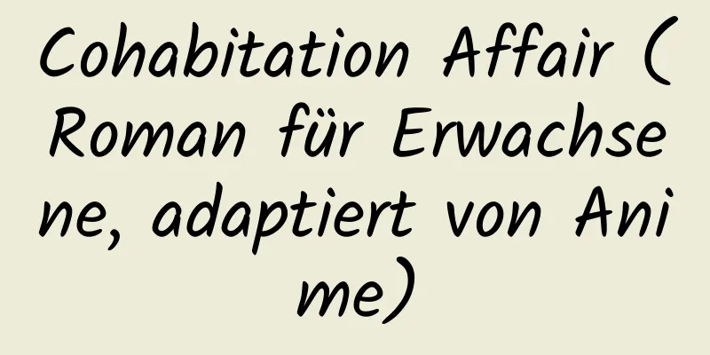 Cohabitation Affair (Roman für Erwachsene, adaptiert von Anime)