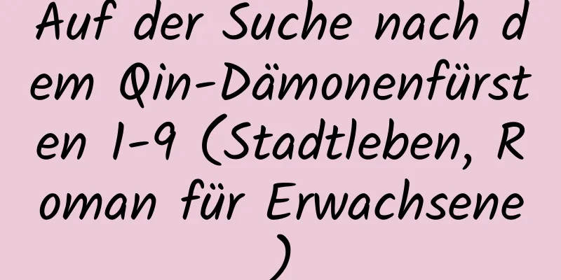 Auf der Suche nach dem Qin-Dämonenfürsten 1-9 (Stadtleben, Roman für Erwachsene)