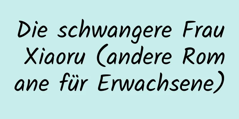 Die schwangere Frau Xiaoru (andere Romane für Erwachsene)