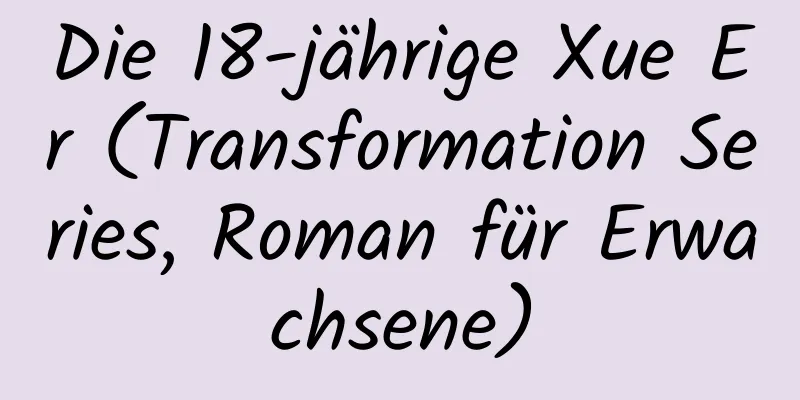 Die 18-jährige Xue Er (Transformation Series, Roman für Erwachsene)