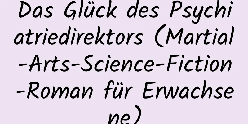 Das Glück des Psychiatriedirektors (Martial-Arts-Science-Fiction-Roman für Erwachsene)