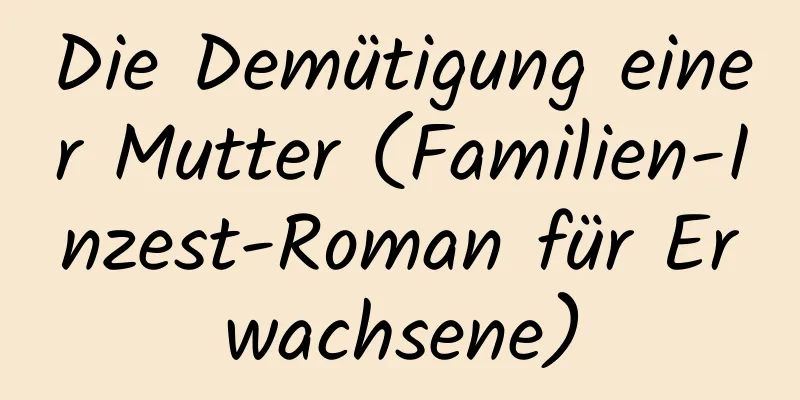 Die Demütigung einer Mutter (Familien-Inzest-Roman für Erwachsene)