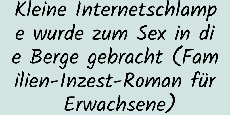 Kleine Internetschlampe wurde zum Sex in die Berge gebracht (Familien-Inzest-Roman für Erwachsene)