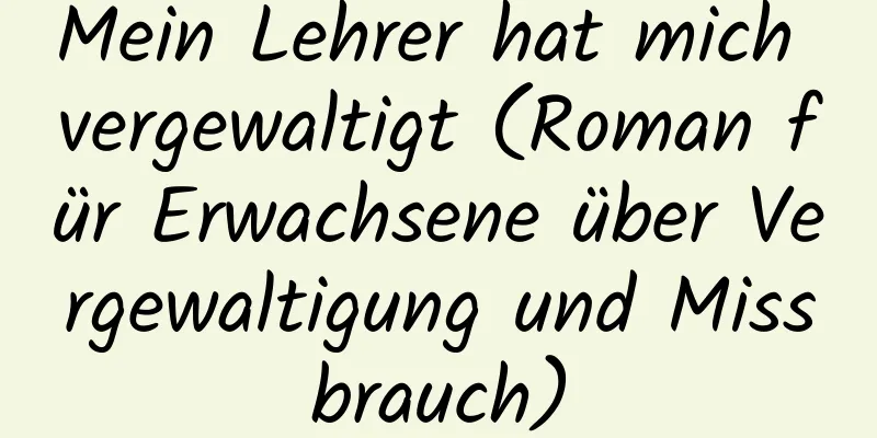 Mein Lehrer hat mich vergewaltigt (Roman für Erwachsene über Vergewaltigung und Missbrauch)