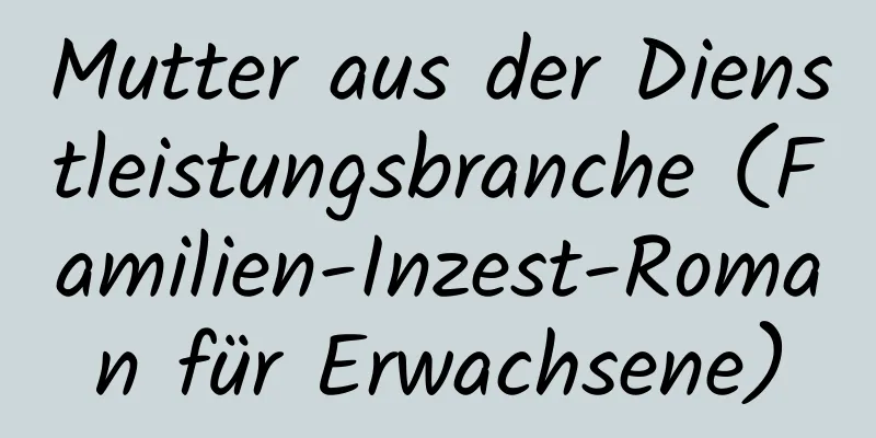 Mutter aus der Dienstleistungsbranche (Familien-Inzest-Roman für Erwachsene)