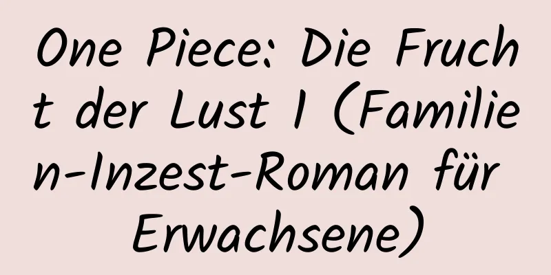 One Piece: Die Frucht der Lust 1 (Familien-Inzest-Roman für Erwachsene)