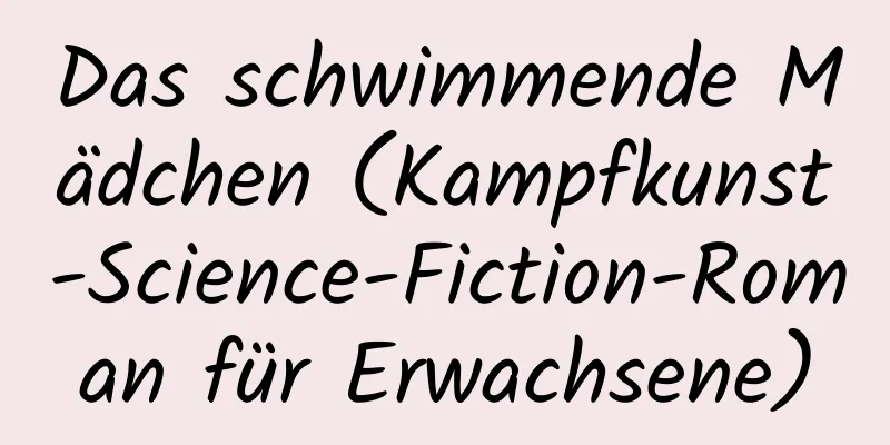 Das schwimmende Mädchen (Kampfkunst-Science-Fiction-Roman für Erwachsene)