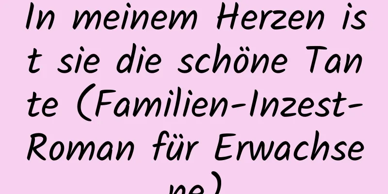 In meinem Herzen ist sie die schöne Tante (Familien-Inzest-Roman für Erwachsene)