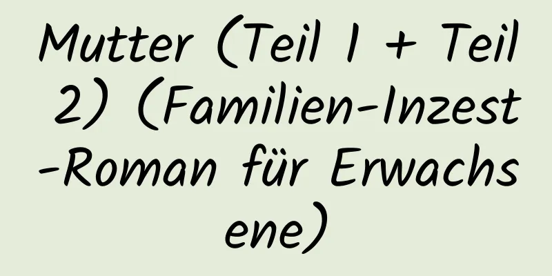 Mutter (Teil 1 + Teil 2) (Familien-Inzest-Roman für Erwachsene)