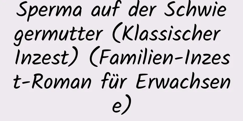 Sperma auf der Schwiegermutter (Klassischer Inzest) (Familien-Inzest-Roman für Erwachsene)