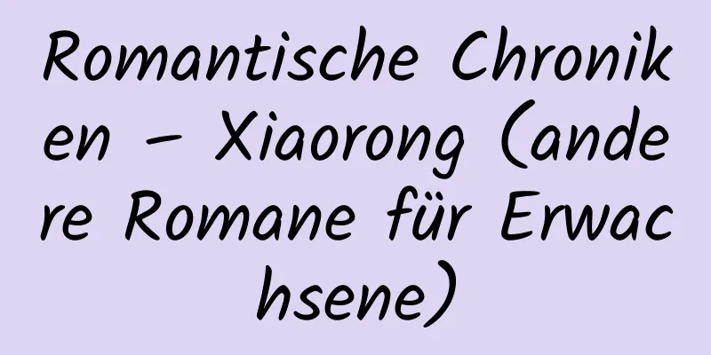 Romantische Chroniken – Xiaorong (andere Romane für Erwachsene)