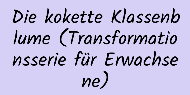 Die kokette Klassenblume (Transformationsserie für Erwachsene)